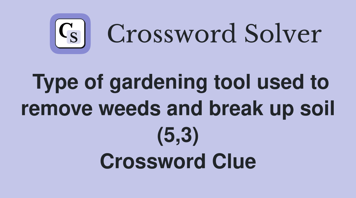 Type of gardening tool used to remove weeds and break up soil (5,3